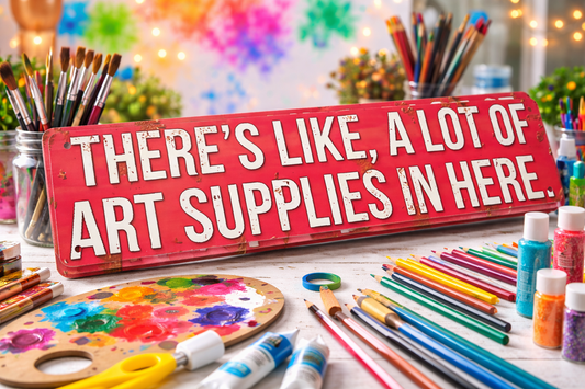 “There’s Like… A LOT of Art Supplies in Here” Metal Sign | Funny Artist Studio Decor